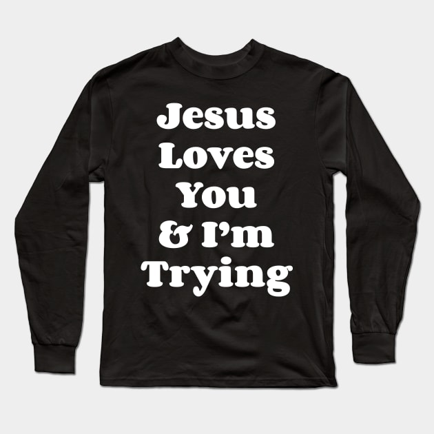 Jesus Loves You & I'm Trying Long Sleeve T-Shirt by Emma